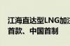 江海直达型LNG加注运输船完工交付 为全球首款、中国首制