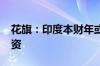 花旗：印度本财年或吸引1000亿美元外国投资