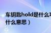 车钥匙hold是什么功能（车钥匙上的hold是什么意思）