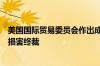 美国国际贸易委员会作出成熟橄榄第一次双反日落复审产业损害终裁