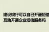 建设银行可以自己开通短信服务吗 建设银行：可以通过渠道互动开通企业短信服务吗