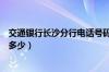 交通银行长沙分行电话号码（交通银行长沙支行电话号码是多少）