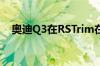 奥迪Q3在RSTrim在展示中看起来非常棒