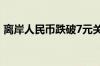 离岸人民币跌破7元关口 人民币跌破7的影响