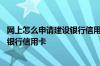 网上怎么申请建设银行信用卡最快 请问怎么在网上申请建设银行信用卡