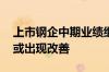 上市钢企中期业绩继续探底 下半年市场需求或出现改善