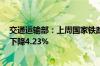 交通运输部：上周国家铁路累计运输货物7533.9万吨 环比下降4.23%