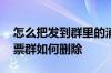 怎么把发到群里的消息撤回或删除 被拉到股票群如何删除