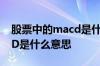 股票中的macd是什么意思呢 股票中的MACD是什么意思