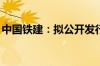 中国铁建：拟公开发行不超300亿元公司债券