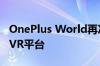 OnePlus World再次被嘲笑 可能是一个新的VR平台