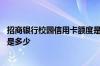 招商银行校园信用卡额度是多少钱 招商银行校园信用卡额度是多少