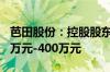 芭田股份：控股股东之一致行动人拟增持200万元-400万元