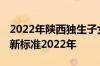 2022年陕西独生子女政策 陕西独生子女补贴新标准2022年