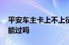 平安车主卡上不上征信 征信花了平安车主贷能过吗