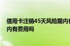 信用卡注销45天风险期内有费用吗 信用卡注销45天风险期内有费用吗