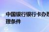 中国银行银行卡办理条件 中国银行银行卡办理条件