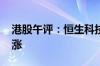 港股午评：恒生科技指数涨0.94% 内房股普涨