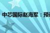 中芯国际赵海军：预计Q3平均单价环比提升