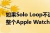 如果Solo Loop不适合 苹果将不再让您退还整个Apple Watch