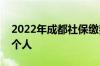 2022年成都社保缴费比例及基数标准 单位+个人