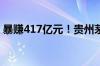 暴赚417亿元！贵州茅台：分红不低于75%！