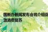 国新办新闻发布会将介绍促消费有关情况 下半年政策有望刺激消费复苏