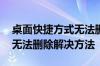 桌面快捷方式无法删除怎么办 桌面快捷方式无法删除解决方法