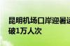 昆明机场口岸迎暑运高峰 单日出入境人员突破1万人次