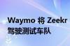 Waymo 将 Zeekr 制造的电动货车加入自动驾驶测试车队