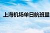 上海机场单日航班量和客流量均创历史新高