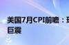 美国7月CPI前瞻：环比增速或回升 警惕市场巨震