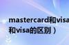 mastercard和visa卡哪个好（mastercard和visa的区别）