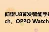 仰望U8首发智能手表车控：支持Apple Watch、OPPO Watch