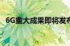 6G重大成果即将发布 产业有望超预期发展