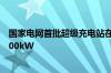 国家电网首批超级充电站在北京投运：液冷技术 最大输出600kW