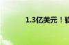 1.3亿美元！软银又有大动作！