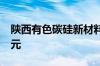 陕西有色碳硅新材料公司成立 注册资本20亿元