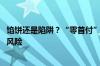 馅饼还是陷阱？“零首付”买房重出江湖 多地政府发文警示风险