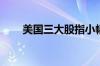 美国三大股指小幅高开  B站上涨8%