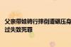 父亲带娃骑行摔倒遭碾压身亡 司机被送检引网友热议：涉嫌过失致死罪