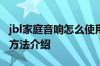 jbl家庭音响怎么使用 jbl家庭音响性能及使用方法介绍