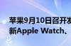 苹果9月10日召开发布会：iPhone 16系列、新Apple Watch、AirPods齐至