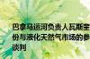 巴拿马运河负责人瓦斯奎兹表示：巴拿马运河当局将于9月份与液化天然气市场的参与者就潜在的专用通道进行新一轮谈判