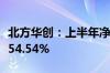 北方华创：上半年净利润27.81亿元 同比增长54.54%