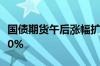 国债期货午后涨幅扩大 30年期主力合约涨0.20%