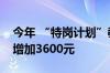 今年 “特岗计划”教师工资性补助每人每年增加3600元