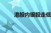 港股内银股走低 交通银行跌超5%