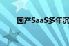 国产SaaS多年沉寂 问题出在哪里？