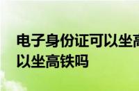 电子身份证可以坐高铁吗杭州 电子身份证可以坐高铁吗